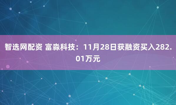 智选网配资 富淼科技：11月28日获融资买入282.01万元